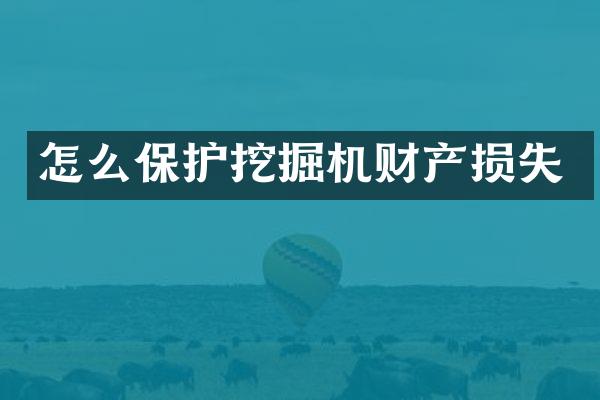 怎么保護挖掘機財產(chǎn)損失