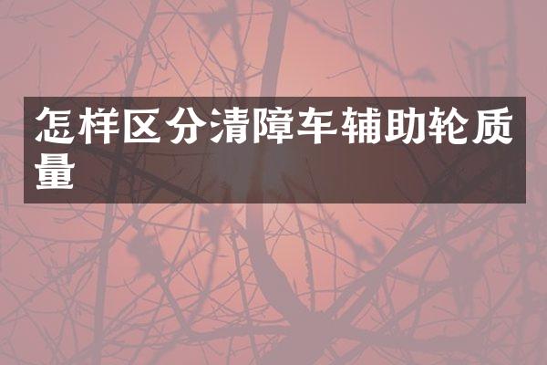 怎樣區(qū)分清障車輔助輪質(zhì)量