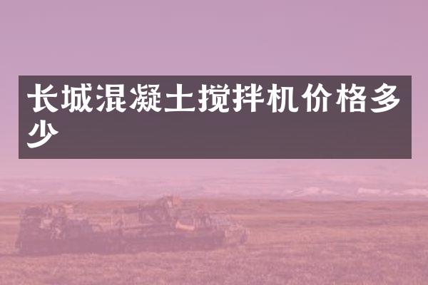 長城混凝土攪拌機價格多少