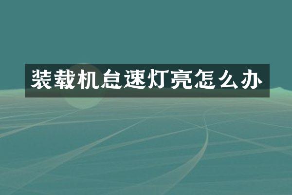 裝載機怠速燈亮怎么辦