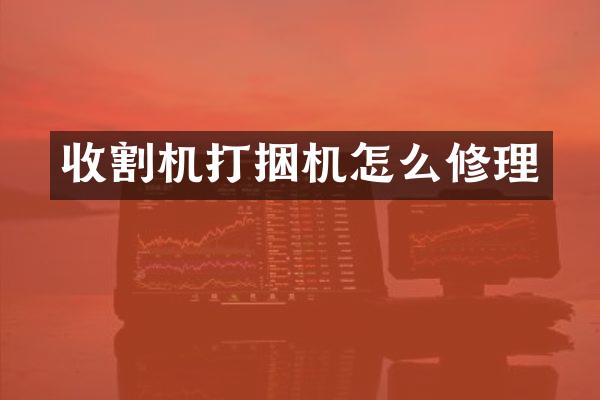 收割機打捆機怎么修理