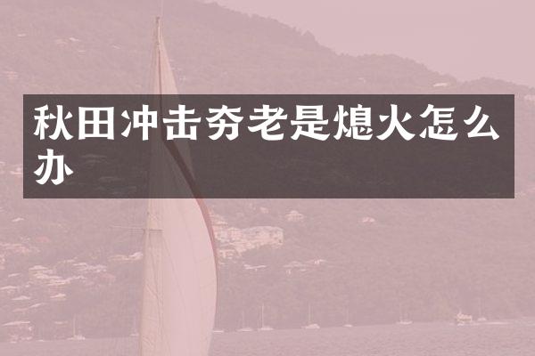 秋田沖擊夯老是熄火怎么辦