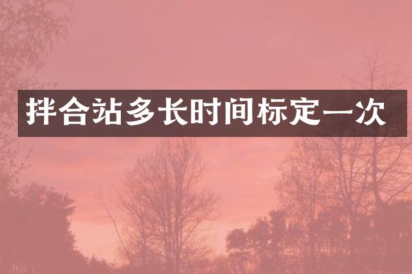 拌合站多長時間標定一次