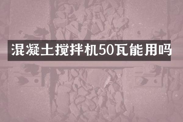 混凝土攪拌機(jī)50瓦能用嗎