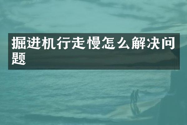 掘進(jìn)機(jī)行走慢怎么解決問(wèn)題