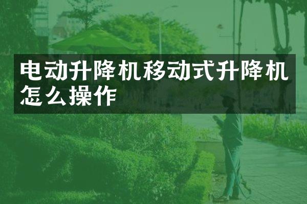 電動升降機移動式升降機怎么操作