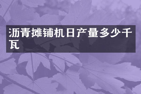 瀝青攤鋪機(jī)日產(chǎn)量多少千瓦