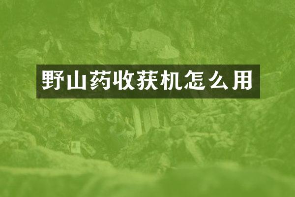 野山藥收獲機怎么用