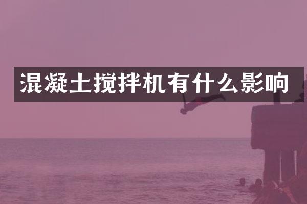 混凝土攪拌機有什么影響