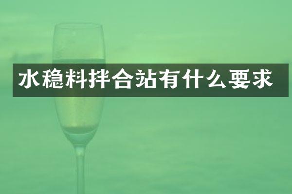 水穩(wěn)料拌合站有什么要求