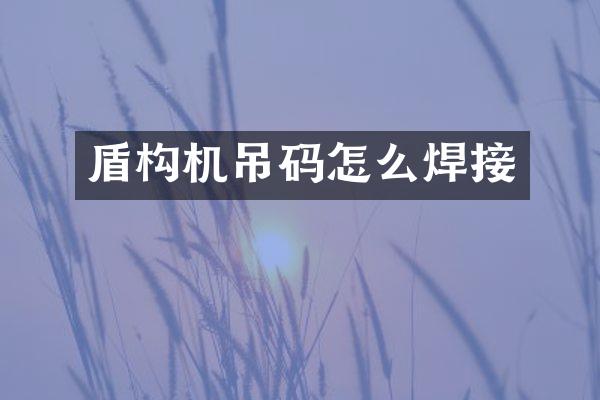 盾構(gòu)機吊碼怎么焊接