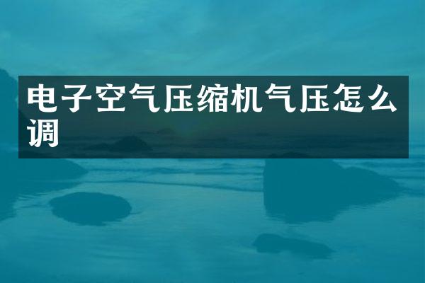 電子空氣壓縮機氣壓怎么調(diào)