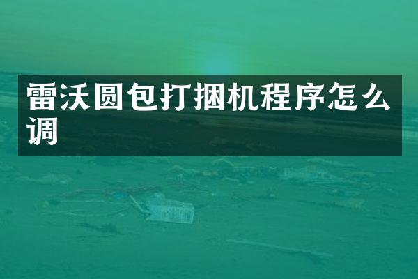 雷沃圓包打捆機程序怎么調