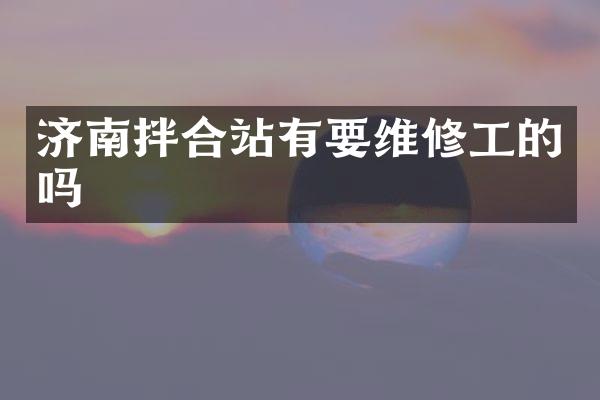 濟南拌合站有要維修工的嗎