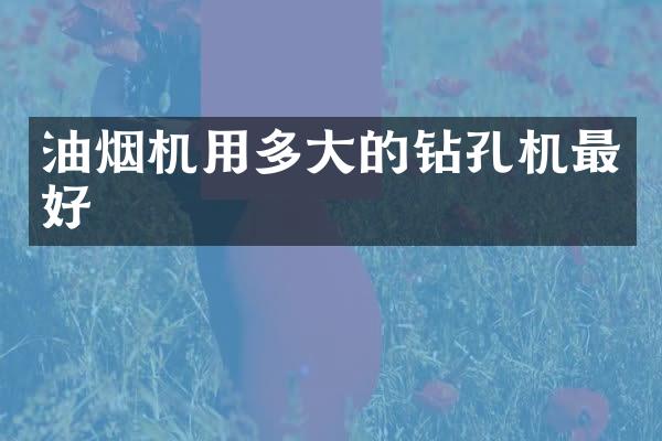 油煙機用多大的鉆孔機最好