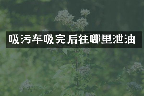 吸污車(chē)吸完后往哪里泄油