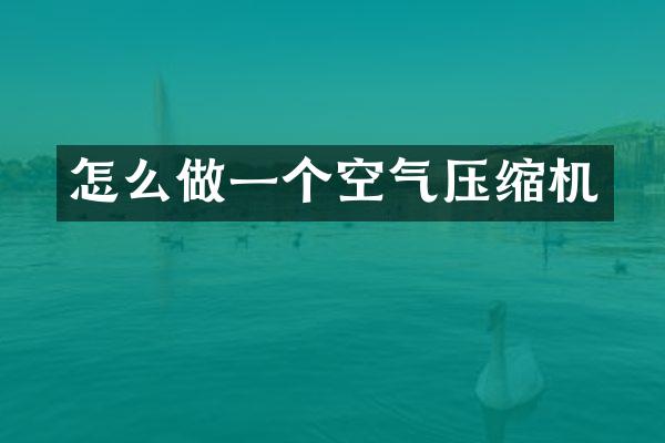 怎么做一個(gè)空氣壓縮機(jī)