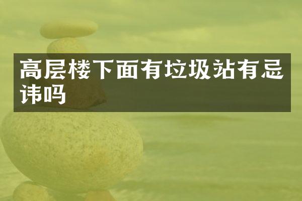 高層樓下面有垃圾站有忌諱嗎