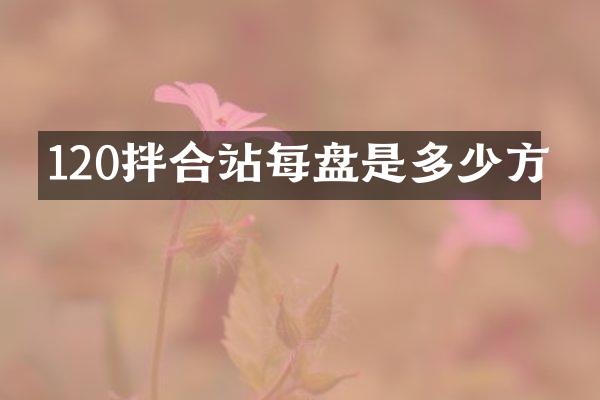 120拌合站每盤是多少方