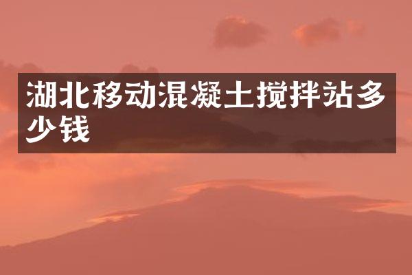 湖北移動混凝土攪拌站多少錢