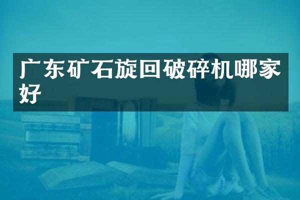 廣東礦石旋回破碎機哪家好