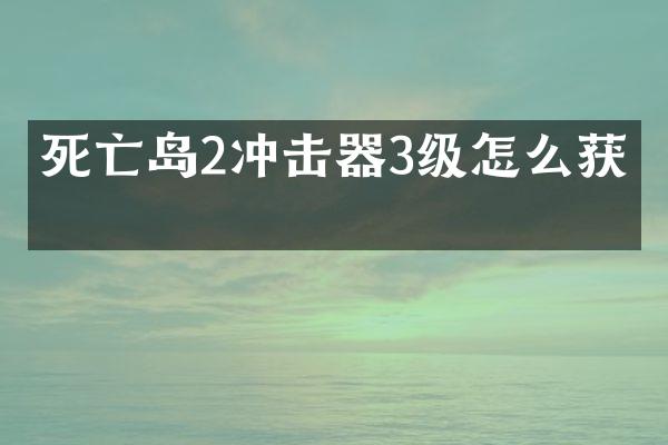 死亡島2沖擊器3級(jí)怎么獲得