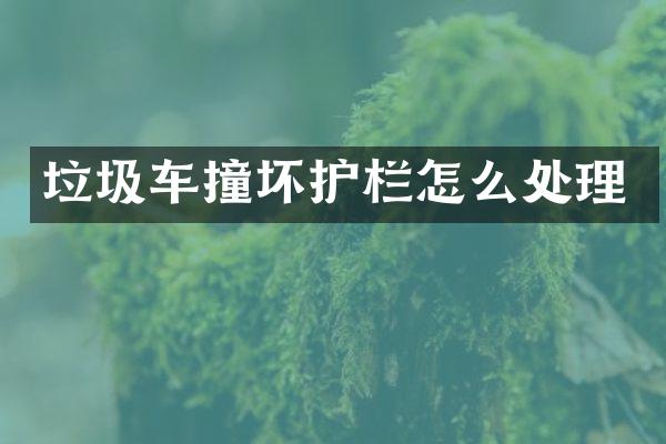 垃圾車撞壞護(hù)欄怎么處理