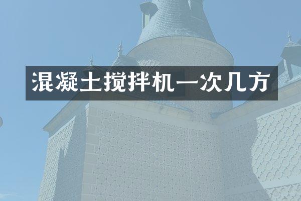 混凝土攪拌機(jī)一次幾方