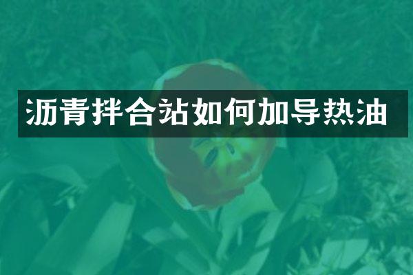 瀝青拌合站如何加導(dǎo)熱油