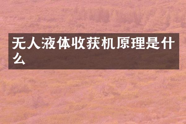 無(wú)人液體收獲機(jī)原理是什么