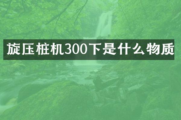 旋壓樁機300下是什么物質