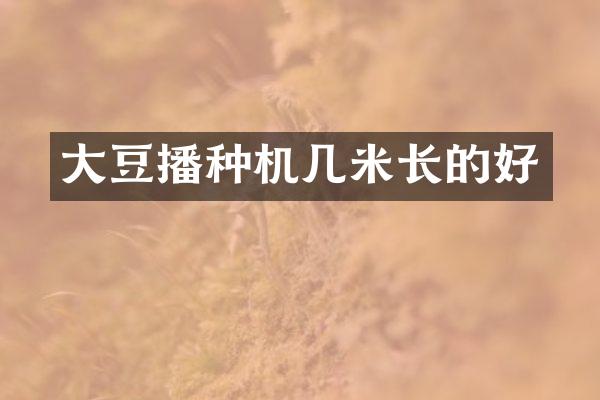 大豆播種機(jī)幾米長的好