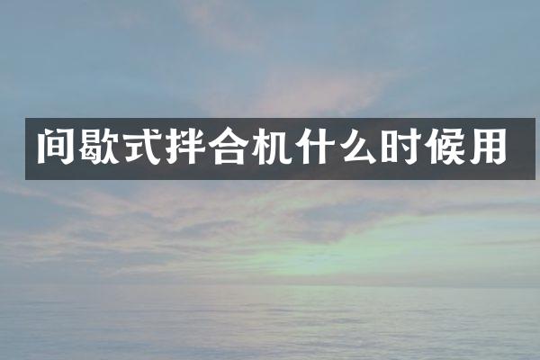 間歇式拌合機什么時候用