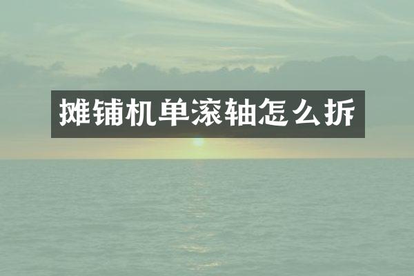 攤鋪機(jī)單滾軸怎么拆