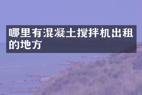 哪里有混凝土攪拌機出租的地方