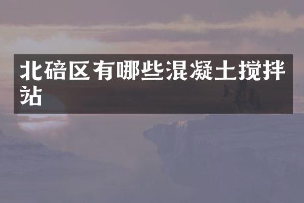 北碚區(qū)有哪些混凝土攪拌站