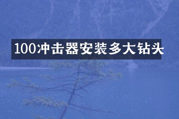 100沖擊器安裝多大鉆頭