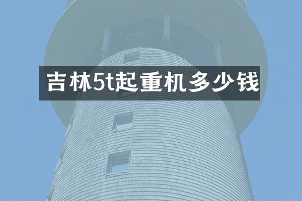 吉林5t起重機(jī)多少錢