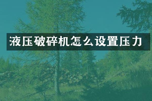 液壓破碎機(jī)怎么設(shè)置壓力