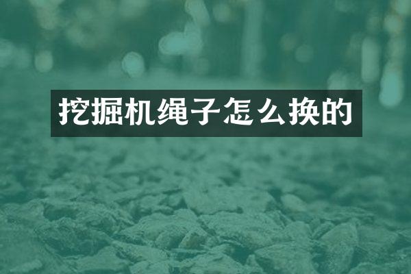 挖掘機(jī)繩子怎么換的