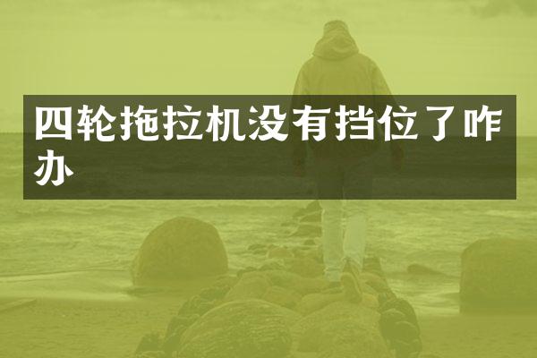 四輪拖拉機(jī)沒(méi)有擋位了咋辦