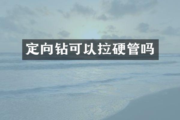 定向鉆可以拉硬管嗎