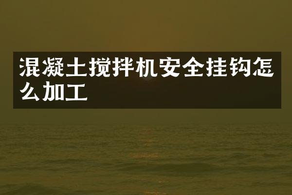 混凝土攪拌機安全掛鉤怎么加工