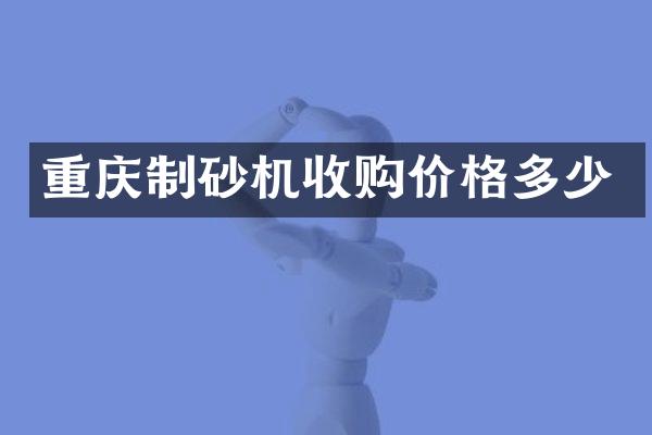 重慶制砂機收購價格多少