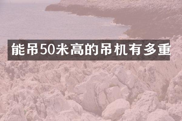 能吊50米高的吊機有多重