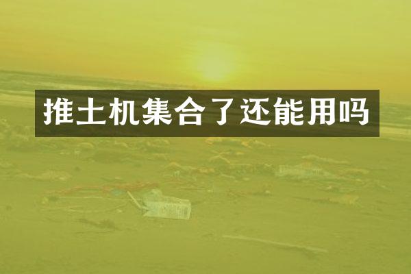 推土機(jī)集合了還能用嗎