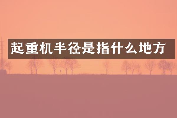 起重機(jī)半徑是指什么地方