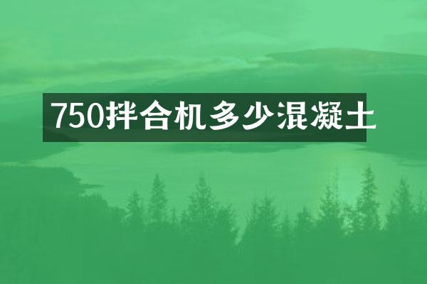 750拌合機(jī)多少混凝土