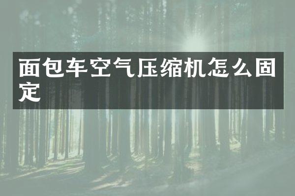 面包車空氣壓縮機(jī)怎么固定