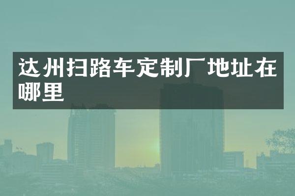 達州掃路車定制廠地址在哪里